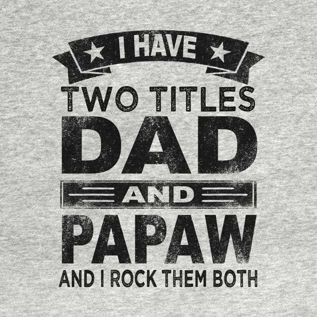 papaw i have two titles dad and papaw by Bagshaw Gravity